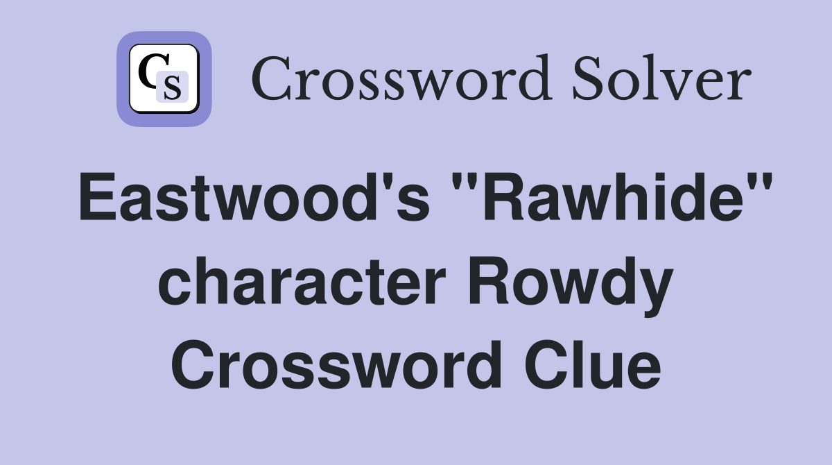 Eastwood's "Rawhide" character Rowdy Crossword Clue Answers
